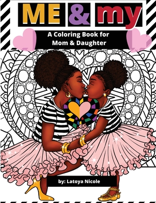 Me & My: A Mommy and Me Coloring Book for Mom and Daughter - Latoya Nicole