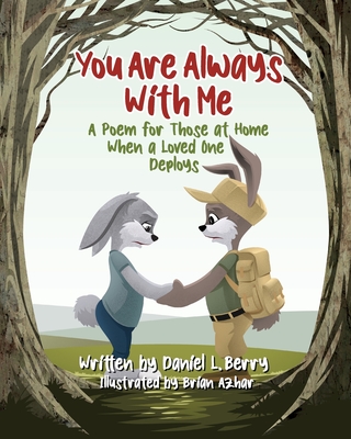 You Are Always With Me: A Poem for Those at Home When a Loved One Deploys - Daniel L. Berry