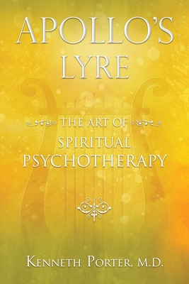 Apollo's Lyre: The Art of Spiritual Psychotherapy - Kenneth Porter Md