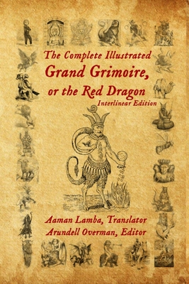 The Complete Illustrated Grand Grimoire, Or The Red Dragon: Interlinear Edition, French to English - Arundell Overman