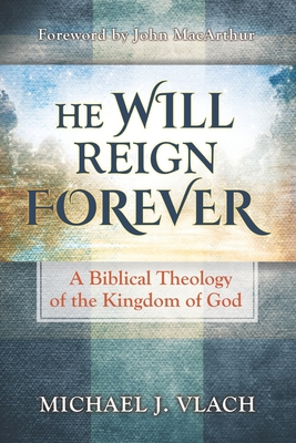 He Will Reign Forever: A Biblical Theology of the Kingdom of God - John Macarthur