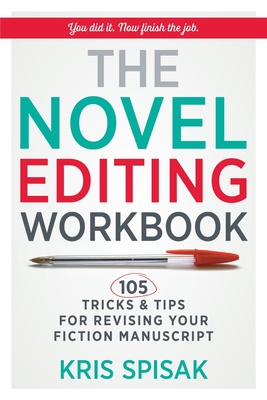 The Novel Editing Workbook: 105 Tricks & Tips for Revising Your Fiction Manuscript - Kris Spisak
