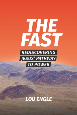 The Fast: Rediscovering Jesus' Pathway to Power - Lou Engle