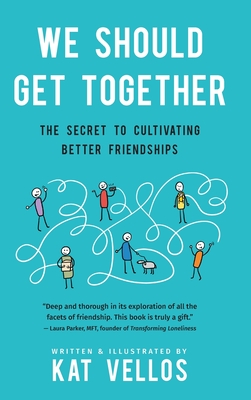 We Should Get Together: The Secret to Cultivating Better Friendships - Kat Vellos