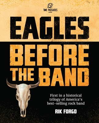Eagles: Before the Band - Rik Forgo