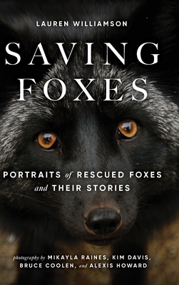 Saving Foxes: Portraits of Rescued Foxes and Their Stories - Lauren Williamson