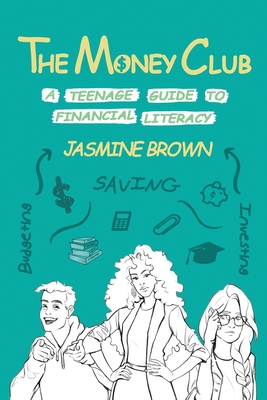 The Money Club: A Teenage Guide to Financial Literacy - Jasmine Brown