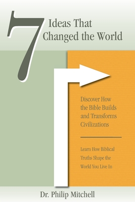 7 Ideas That Changed The World: Discover how the bible builds and transforms civilizations - Phil Mitchell