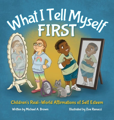 What I Tell Myself FIRST: Children's Real-World Affirmations of Self Esteem - Kendra Middleton Williams