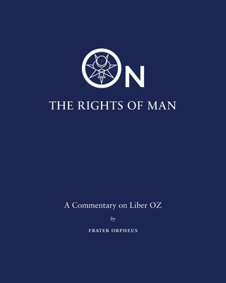 On the Rights of Man: A Commentary on Liber OZ - Frater Orpheus