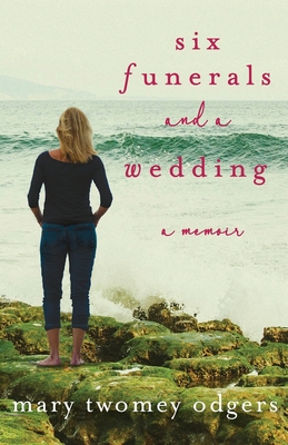Six Funerals and a Wedding: A Memoir - Mary Twomey Odgers