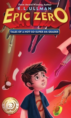 Epic Zero: Tales of a Not-So-Super 6th Grader - R. L. Ullman