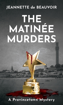 The Matin�e Murders: A Provincetown Mystery - Jeannette De Beauvoir