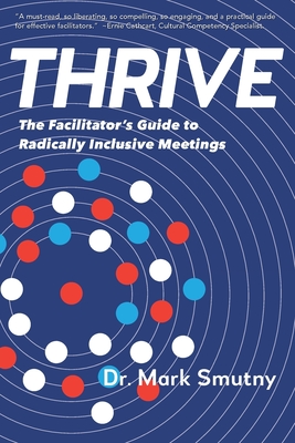 Thrive: The Facilitator's Guide to Radically Inclusive Meetings - Mark Smutny