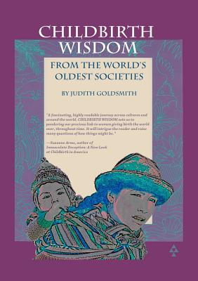 Childbirth Wisdom: From the World's Oldest Societies - Judith Goldsmith