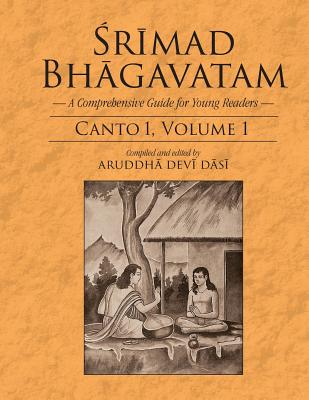 Srimad Bhagavatam: A Comprehensive Guide for Young Readers: Canto 1, Volume 1 - Aruddha Devi Dasi