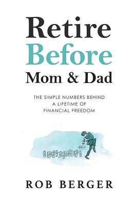Retire Before Mom and Dad: The Simple Numbers Behind A Lifetime of Financial Freedom - Rob Berger