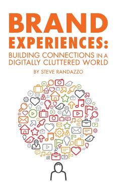 Brand Experiences: Building Connections in a Digitally Cluttered World - Steve Randazzo