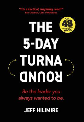 The 5-Day Turnaround: Be the Leader You Always Wanted to Be - Jeff Hilimire