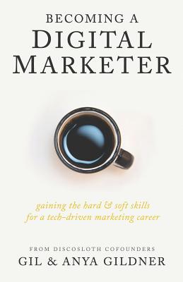 Becoming A Digital Marketer: Gaining the Hard & Soft Skills for a Tech-Driven Marketing Career - Anya Gildner