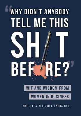 Why Didn't Anybody Tell Me This Sh*t Before?: Wit and Wisdom from Women in Business - Marcella Allison