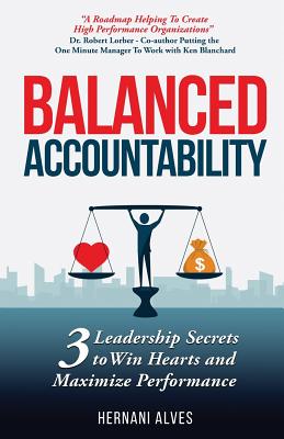 Balanced Accountability: Leadership Secrets to Win Hearts and Maximize Performance - Hernani Alves