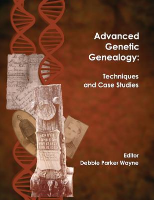 Advanced Genetic Genealogy: Techniques and Case Studies - Debbie Parker Wayne