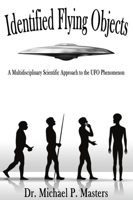 Identified Flying Objects: A Multidisciplinary Scientific Approach to the UFO Phenomenon - Michael Paul Masters