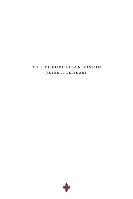 The Theopolitan Vision - Peter J. Leithart