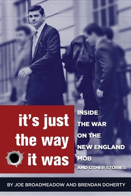 It's Just the Way It Was: Inside the War on the New England Mob and other stories - Joe Broadmeadow