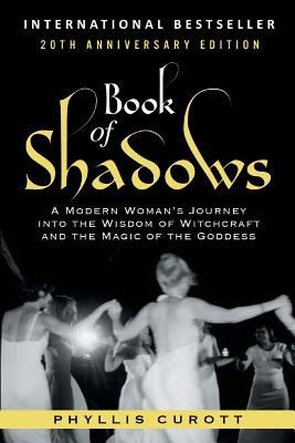 Book of Shadows: A Modern Woman's Journey into the Wisdom of Witchcraft and the Magic of the Goddess - Phyllis Curott
