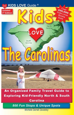 KIDS LOVE THE CAROLINAS, 3rd Edition: An Organized Family Travel Guide to Kid-Friendly North & South Carolina. 800 Fun Stops & Unique Spots - Michele Darrall Zavatsky