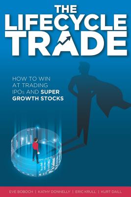 The Lifecycle Trade: How to Win at Trading IPOs and Super Growth Stocks - Kathy Donnelly