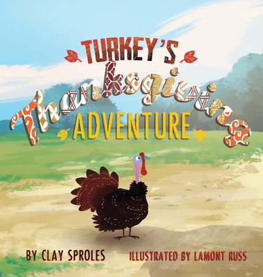 Turkey's Thanksgiving Adventure: A Barnyard Tale - Clay Sproles