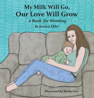 My Milk Will Go, Our Love Will Grow: A Book for Weaning - Jessica Elder