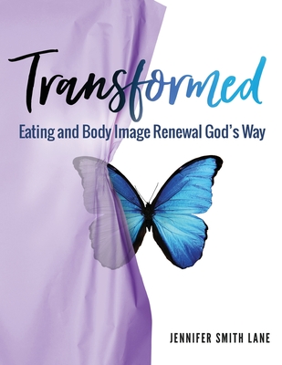 Transformed: Eating and Body Image Renewal God's Way - Jennifer Smith Lane