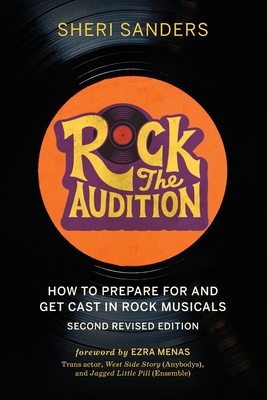 Rock the Audition: How to Prepare for and Get Cast in Rock Musicals - Sheri Sanders