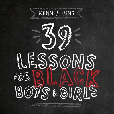 39 Lessons for Black Boys & Girls - Kenn Bivins