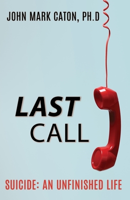 Last Call: Suicide: An Unfinished Life - John Mark Caton