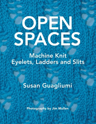 Open Spaces: Machine Knit Eyelets, Ladders and Slits - Susan Guagliumi