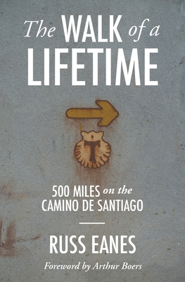 The Walk of a Lifetime: 500 Miles on the Camino de Santiago - Russ Eanes