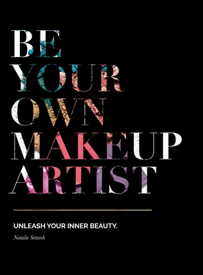 Be Your Own Makeup Artist: Unleash Your Inner Beauty - Natalie Setareh