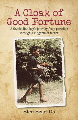 A Cloak of Good Fortune: A Cambodian boy's journey from paradise through a kingdom of terror - Sieu Sean Do