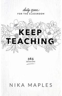 Keep Teaching: Daily Grace for the Classroom - Nika Maples