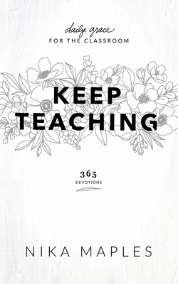 Keep Teaching: Daily Grace for the Classroom - Nika Maples