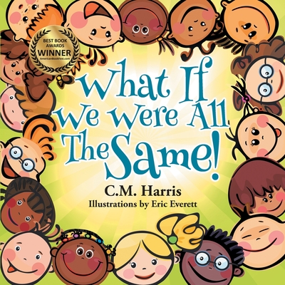 What If We Were All The Same!: A Children's Book About Ethnic Diversity and Inclusion - C. M. Harris