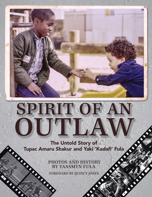 Spirit of an Outlaw: The Untold Story of Tupac Amaru Shakur and Yaki Kadafi Fula - Yaasmyn Fula
