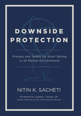 Downside Protection: Process and Tenets for Short Selling in All Market Environments - Nitin K. Sacheti