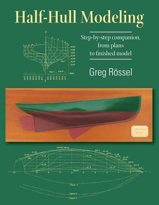 Half-Hull Modeling: Step-by-step companion, from plans to finished model - Greg R�ssel