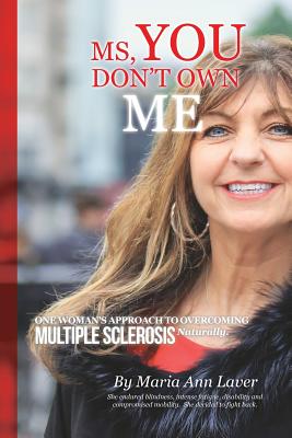 MS You Don't Own Me: One Woman's Approach to Overcoming Multiple Sclerosis Naturally - Maria Ann Laver